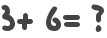 3+ 6= ?